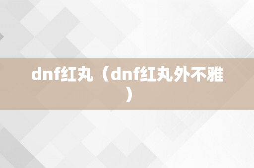 dnf红丸（dnf红丸外不雅）