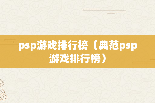 psp游戏排行榜（典范psp游戏排行榜）