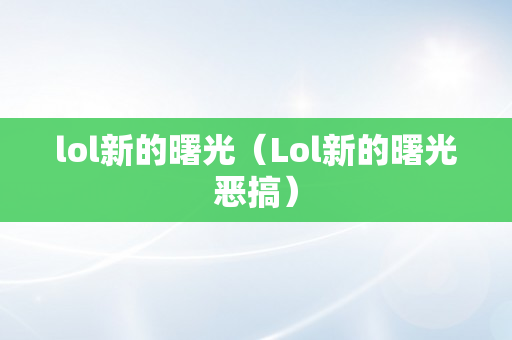 lol新的曙光（Lol新的曙光恶搞）