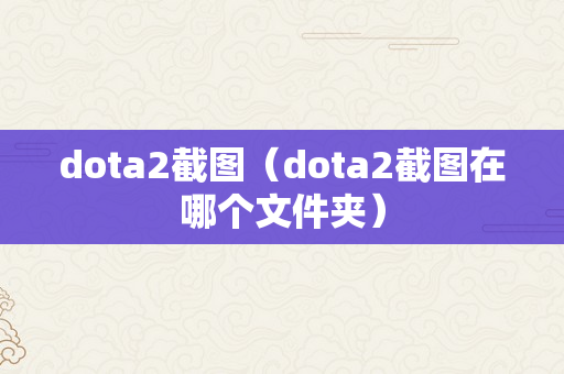 dota2截图（dota2截图在哪个文件夹）