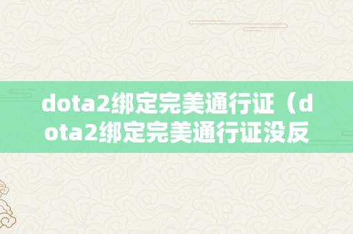 dota2绑定完美通行证（dota2绑定完美通行证没反响）