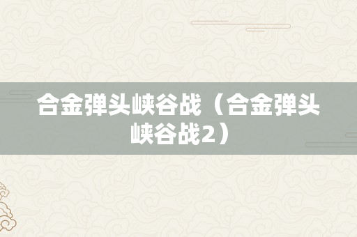 合金弹头峡谷战（合金弹头峡谷战2）