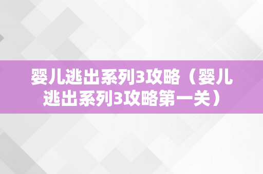 婴儿逃出系列3攻略（婴儿逃出系列3攻略第一关）