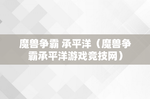 魔兽争霸 承平洋（魔兽争霸承平洋游戏竞技网）