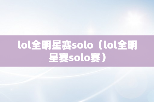 lol全明星赛solo（lol全明星赛solo赛）