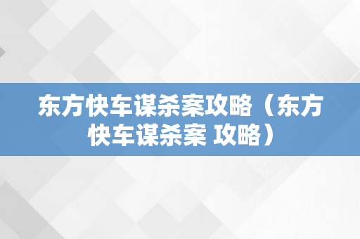 东方快车谋杀案攻略（东方快车谋杀案 攻略）