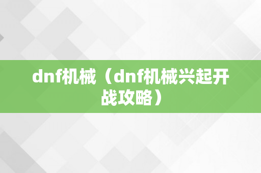 dnf机械（dnf机械兴起开战攻略）