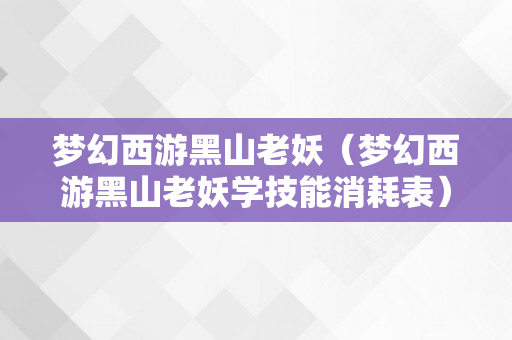 梦幻西游黑山老妖（梦幻西游黑山老妖学技能消耗表）