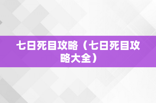 七日死目攻略（七日死目攻略大全）