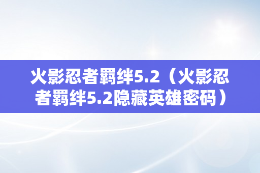 火影忍者羁绊5.2（火影忍者羁绊5.2隐藏英雄密码）