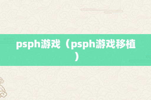 psph游戏（psph游戏移植）