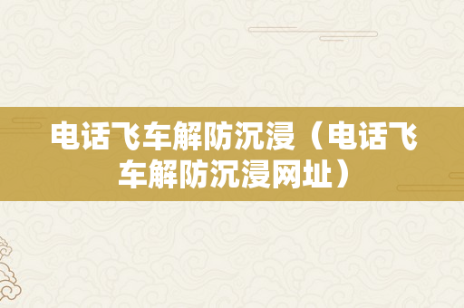 电话飞车解防沉浸（电话飞车解防沉浸网址）