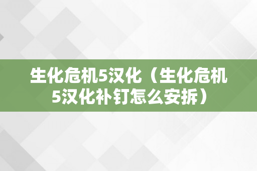 生化危机5汉化（生化危机5汉化补钉怎么安拆）