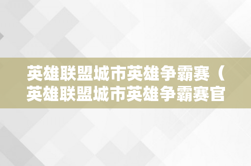 英雄联盟城市英雄争霸赛（英雄联盟城市英雄争霸赛官网）