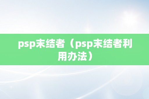 psp末结者（psp末结者利用办法）