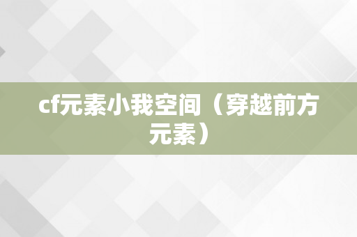 cf元素小我空间（穿越前方元素）