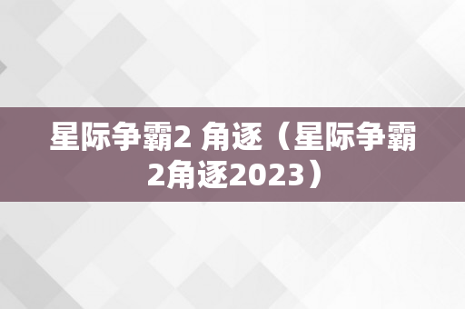 星际争霸2 角逐（星际争霸2角逐2023）