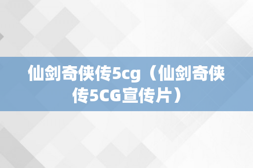 仙剑奇侠传5cg（仙剑奇侠传5CG宣传片）