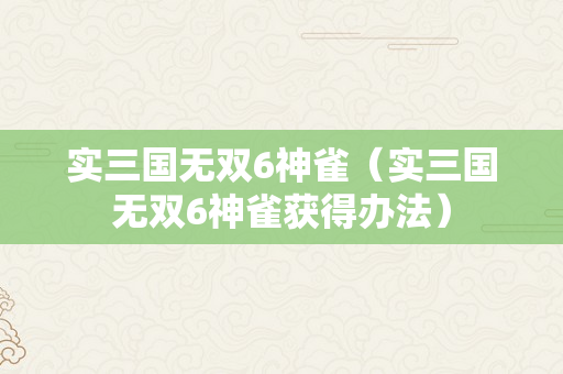 实三国无双6神雀（实三国无双6神雀获得办法）