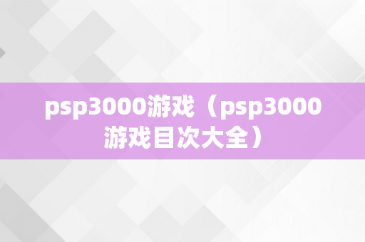 psp3000游戏（psp3000游戏目次大全）