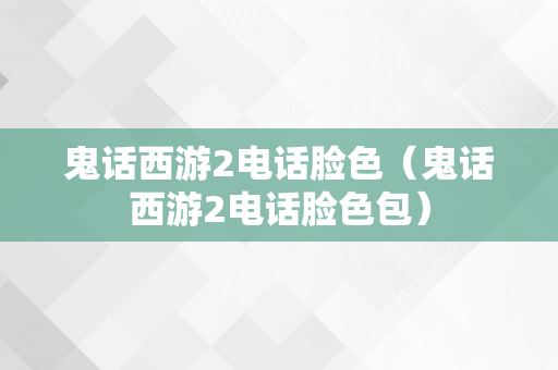 鬼话西游2电话脸色（鬼话西游2电话脸色包）