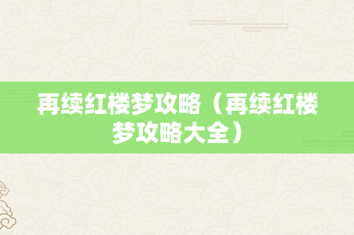 再续红楼梦攻略（再续红楼梦攻略大全）