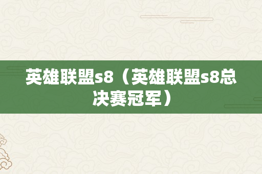 英雄联盟s8（英雄联盟s8总决赛冠军）