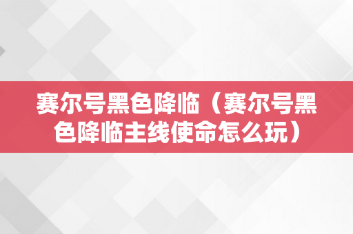 赛尔号黑色降临（赛尔号黑色降临主线使命怎么玩）