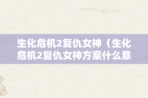 生化危机2复仇女神（生化危机2复仇女神方案什么意思）