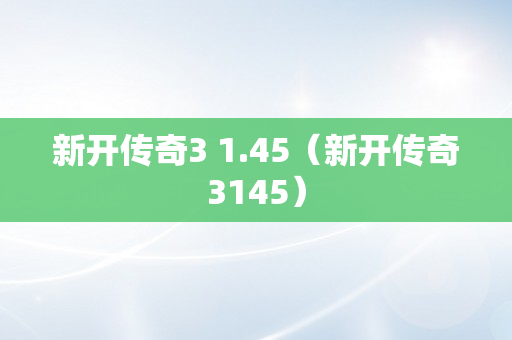 新开传奇3 1.45（新开传奇3145）