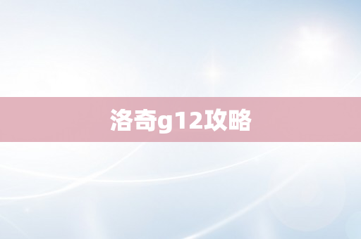 洛奇g12攻略