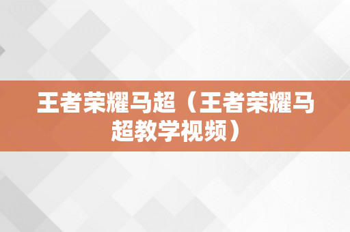 王者荣耀马超（王者荣耀马超教学视频）