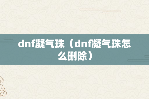 dnf凝气珠（dnf凝气珠怎么删除）