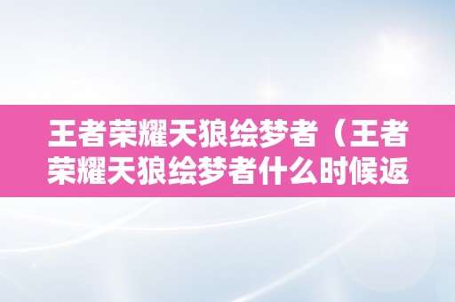 王者荣耀天狼绘梦者（王者荣耀天狼绘梦者什么时候返场）