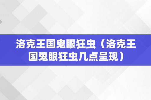 洛克王国鬼眼狂虫（洛克王国鬼眼狂虫几点呈现）