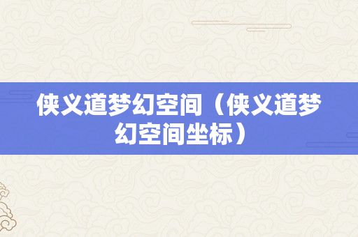 侠义道梦幻空间（侠义道梦幻空间坐标）