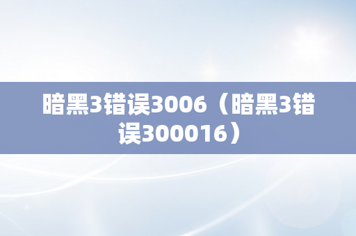 暗黑3错误3006（暗黑3错误300016）