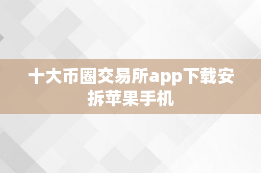 十大币圈交易所app下载安拆苹果手机