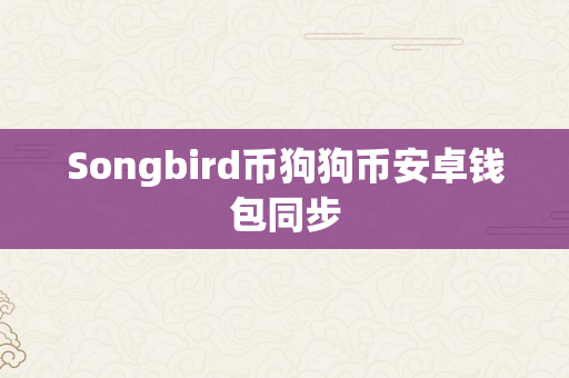 Songbird币狗狗币安卓钱包同步