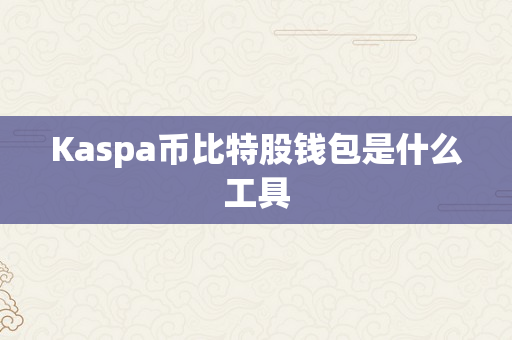 Kaspa币比特股钱包是什么工具