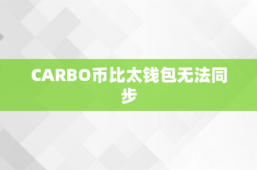 CARBO币比太钱包无法同步