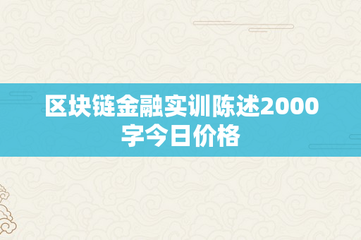 区块链金融实训陈述2000字今日价格