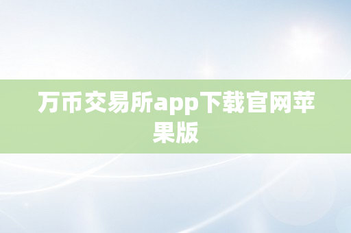 万币交易所app下载官网苹果版