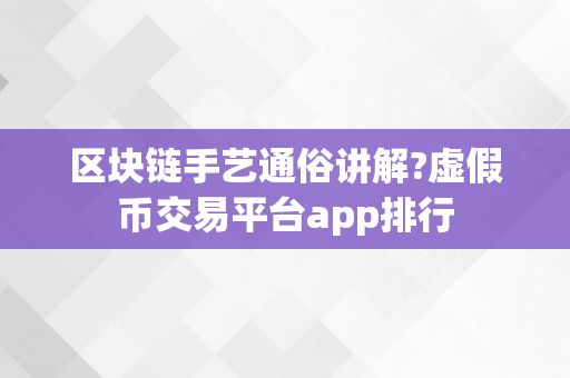 区块链手艺通俗讲解?虚假币交易平台app排行