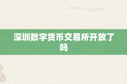 深圳数字货币交易所开放了吗