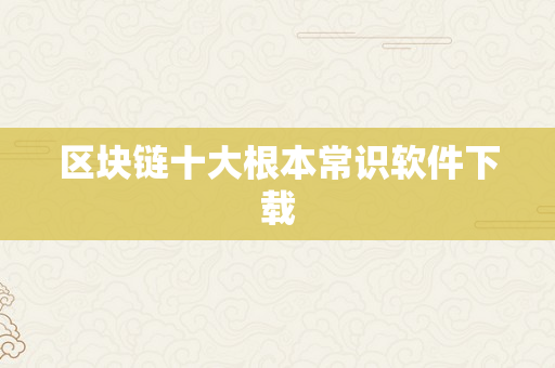 区块链十大根本常识软件下载