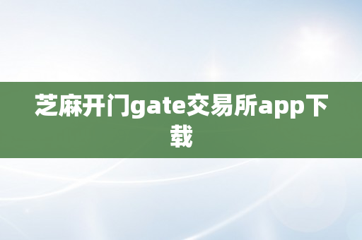 芝麻开门gate交易所app下载