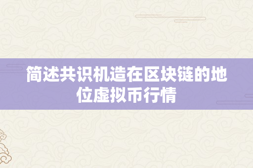 简述共识机造在区块链的地位虚拟币行情