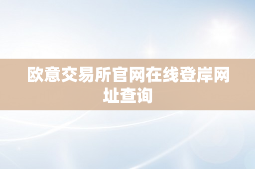 欧意交易所官网在线登岸网址查询