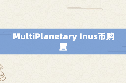 MultiPlanetary Inus币购置